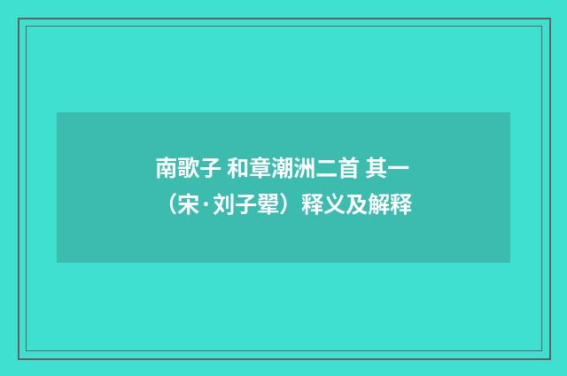 南歌子 和章潮洲二首 其一（宋·刘子翚）释义及解释