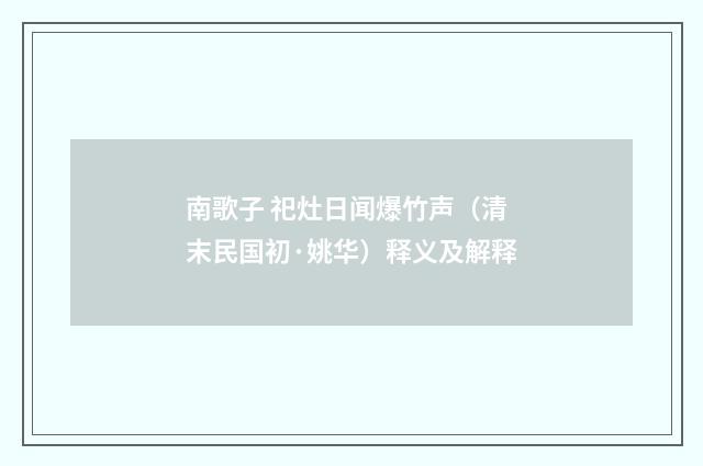 南歌子 祀灶日闻爆竹声（清末民国初·姚华）释义及解释