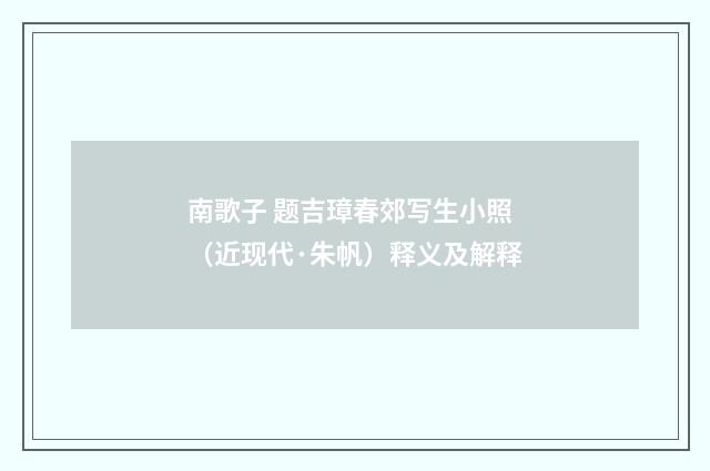 南歌子 题吉璋春郊写生小照（近现代·朱帆）释义及解释