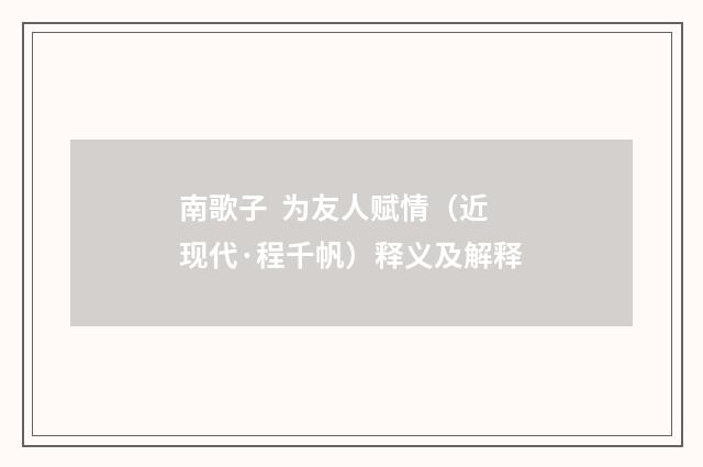 南歌子  为友人赋情（近现代·程千帆）释义及解释