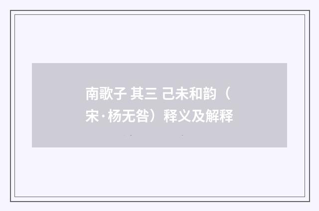 南歌子 其三 己未和韵（宋·杨无咎）释义及解释