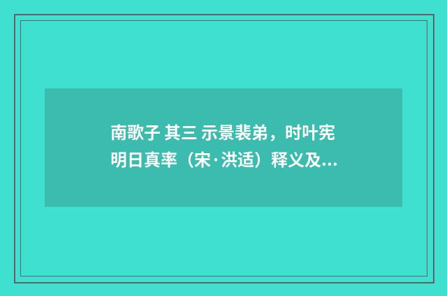 南歌子 其三 示景裴弟，时叶宪明日真率（宋·洪适）释义及解释