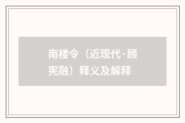 南楼令（近现代·顾宪融）释义及解释