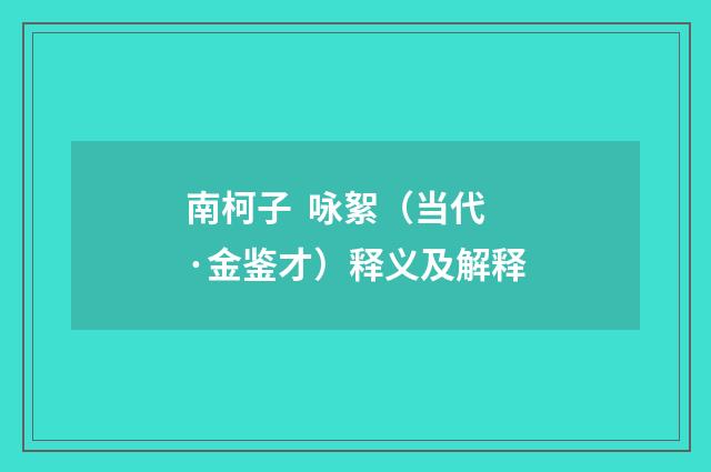 南柯子  咏絮（当代·金鉴才）释义及解释