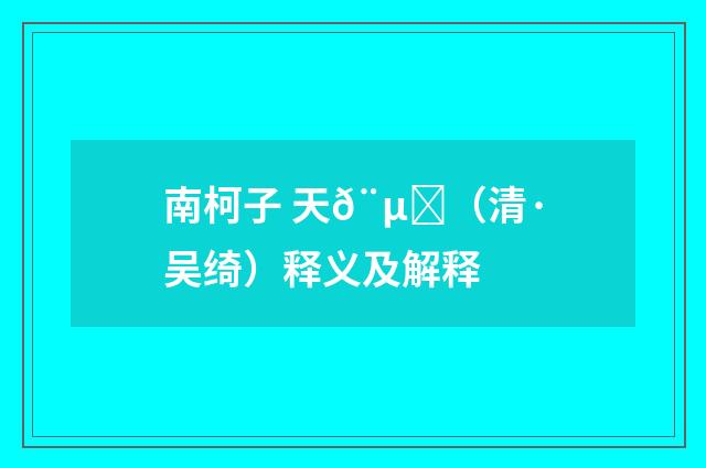 南柯子 天𨵈（清·吴绮）释义及解释
