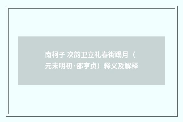 南柯子 次韵卫立礼春街蹋月（元末明初·邵亨贞）释义及解释
