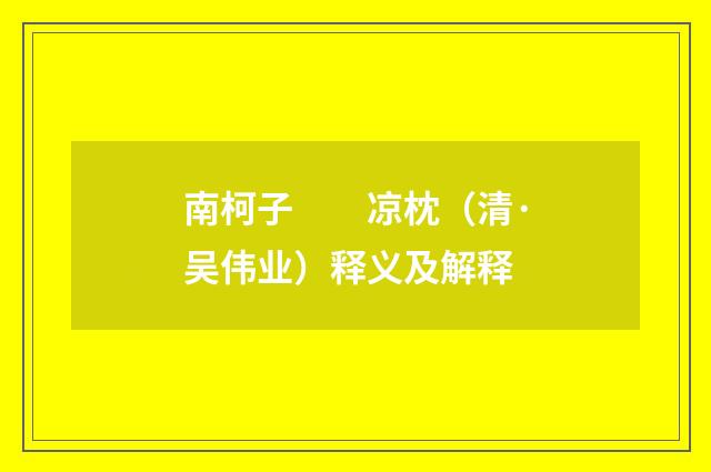 南柯子　　凉枕（清·吴伟业）释义及解释