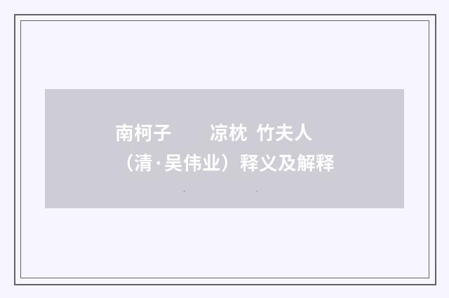 南柯子　　凉枕  竹夫人（清·吴伟业）释义及解释