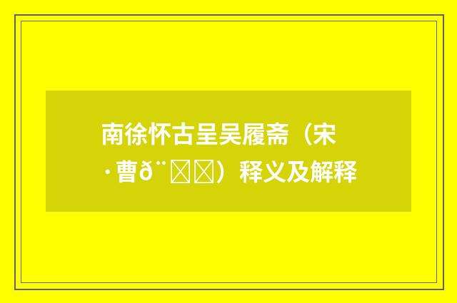 南徐怀古呈吴履斋（宋·曹𨙅）释义及解释