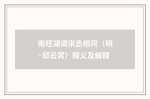 南旺湖谒宋丞相祠（明·邱云霄）释义及解释