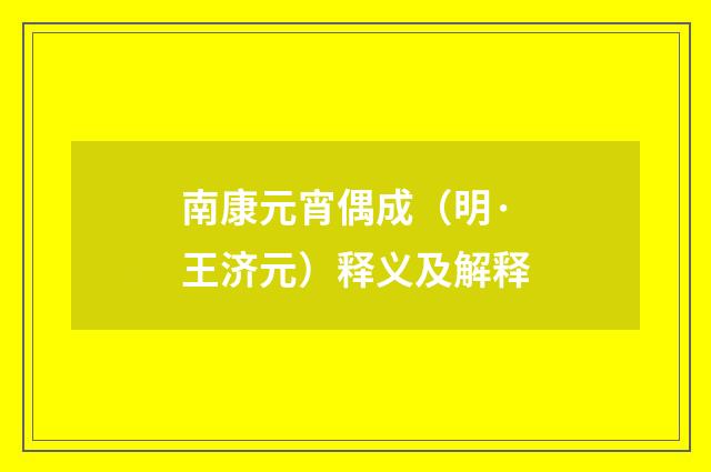 南康元宵偶成（明·王济元）释义及解释