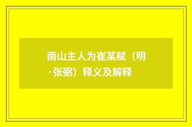 南山主人为崔某赋（明·张弼）释义及解释