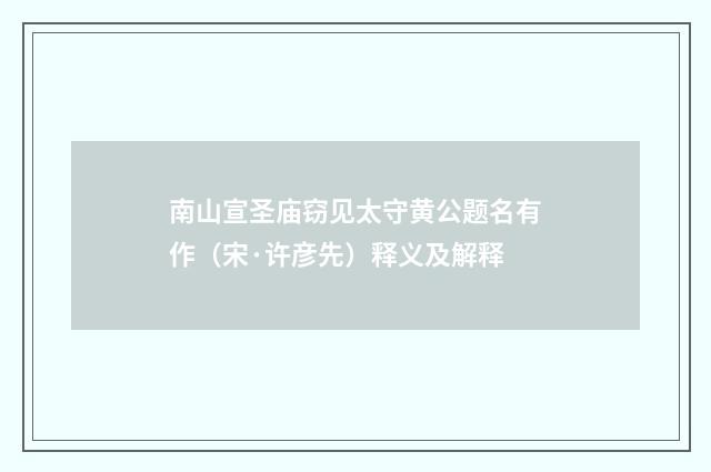 南山宣圣庙窃见太守黄公题名有作（宋·许彦先）释义及解释