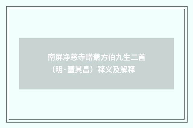 南屏净慈寺赠萧方伯九生二首（明·董其昌）释义及解释