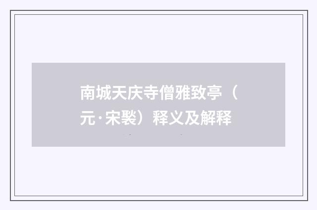 南城天庆寺僧雅致亭（元·宋褧）释义及解释