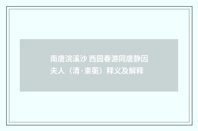 南唐浣溪沙 西园春游同唐静因夫人（清·束蘅）释义及解释