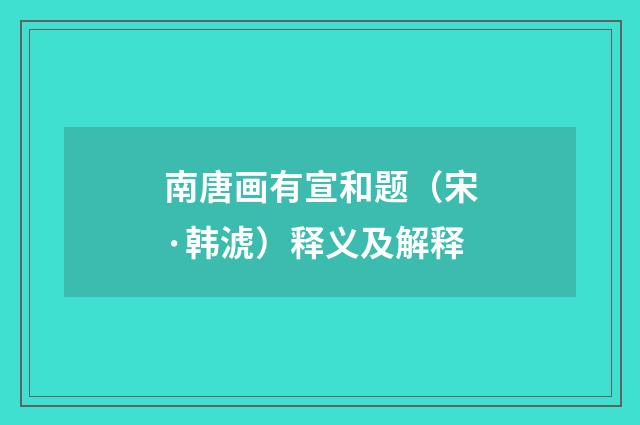南唐画有宣和题（宋·韩淲）释义及解释