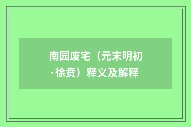 南园废宅（元末明初·徐贲）释义及解释