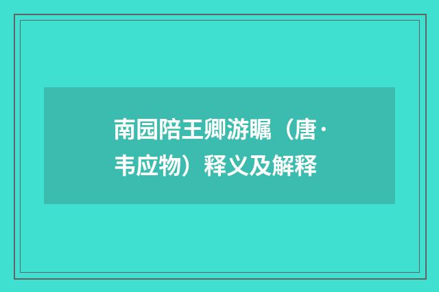 南园陪王卿游瞩（唐·韦应物）释义及解释