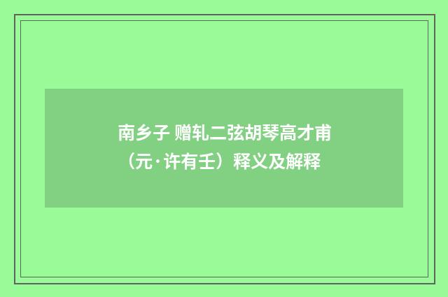 南乡子 赠轧二弦胡琴高才甫（元·许有壬）释义及解释