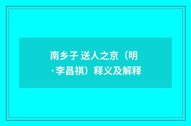 南乡子 送人之京（明·李昌祺）释义及解释