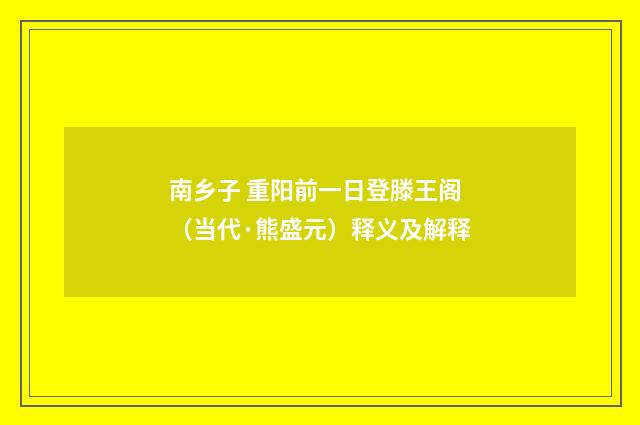 南乡子 重阳前一日登滕王阁（当代·熊盛元）释义及解释