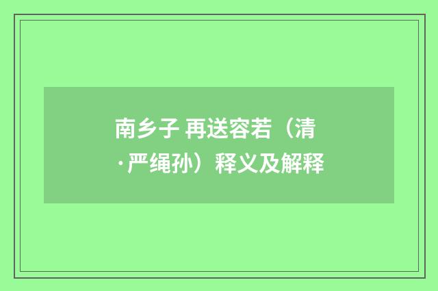 南乡子 再送容若（清·严绳孙）释义及解释