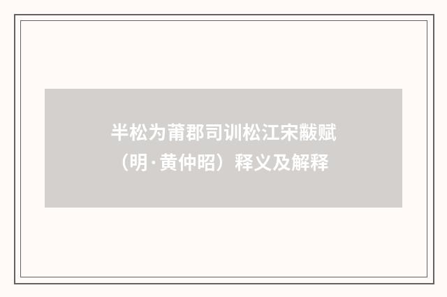 半松为莆郡司训松江宋黻赋（明·黄仲昭）释义及解释