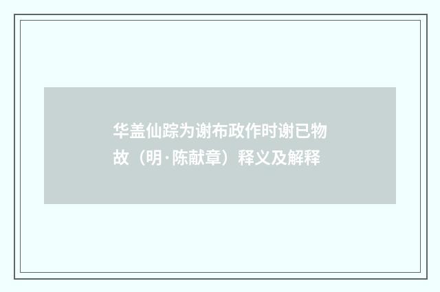 华盖仙踪为谢布政作时谢已物故（明·陈献章）释义及解释