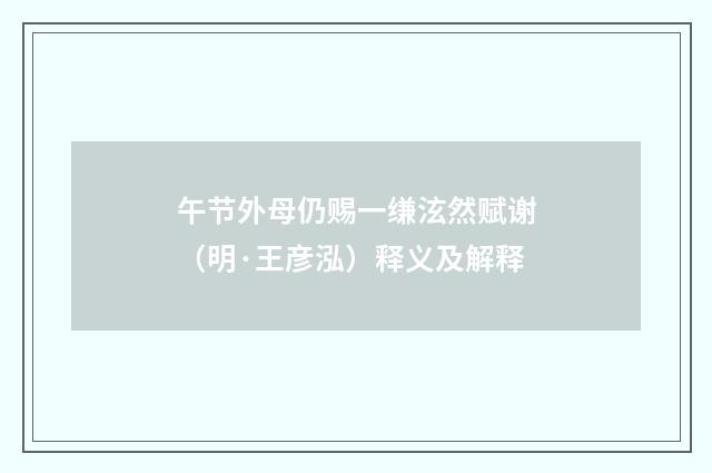 午节外母仍赐一缣泫然赋谢（明·王彦泓）释义及解释