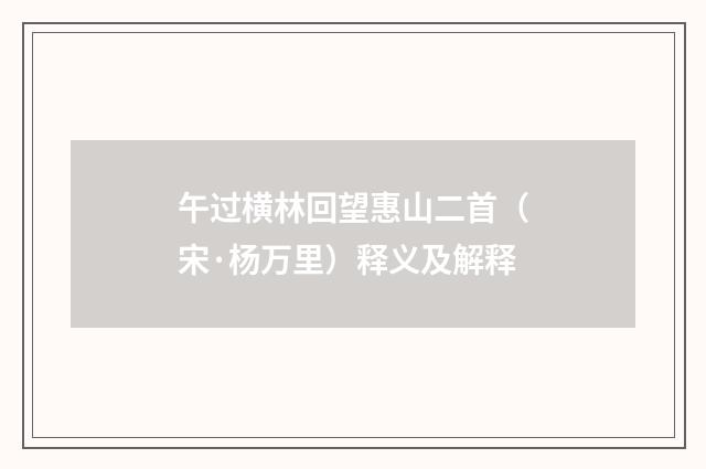 午过横林回望惠山二首（宋·杨万里）释义及解释