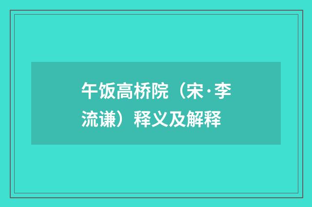 午饭高桥院（宋·李流谦）释义及解释