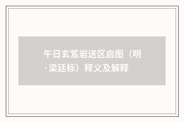 午日玄笈岩送区启图（明·梁廷标）释义及解释