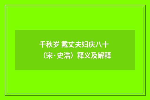 千秋岁 戴丈夫妇庆八十（宋·史浩）释义及解释