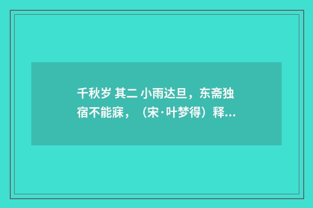 千秋岁 其二 小雨达旦，东斋独宿不能寐，（宋·叶梦得）释义及解释