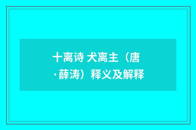 十离诗 犬离主（唐·薛涛）释义及解释