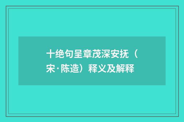 十绝句呈章茂深安抚（宋·陈造）释义及解释