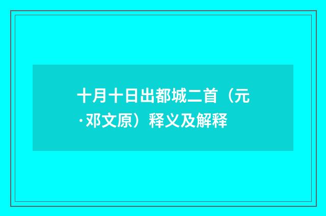 十月十日出都城二首（元·邓文原）释义及解释