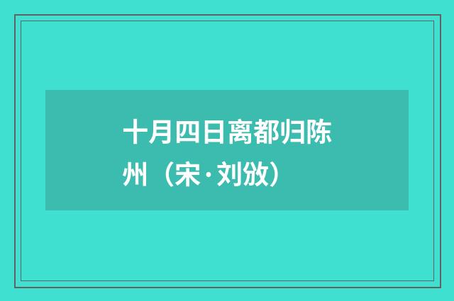 十月四日离都归陈州（宋·刘攽）释义及解释