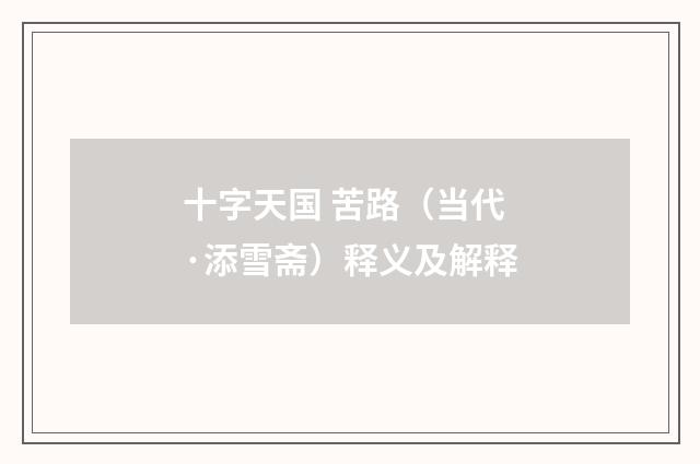十字天国 苦路（当代·添雪斋）释义及解释