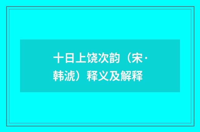 十日上饶次韵（宋·韩淲）释义及解释