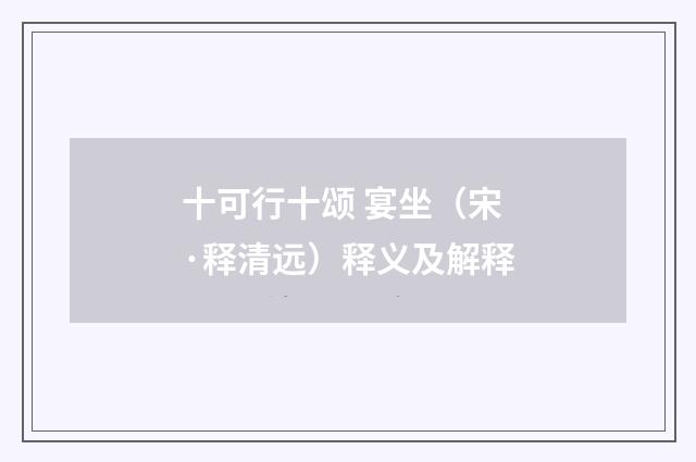 十可行十颂 宴坐（宋·释清远）释义及解释