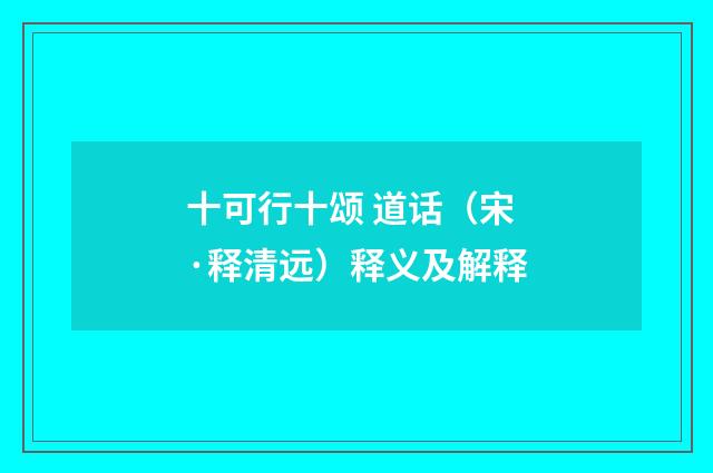 十可行十颂 道话（宋·释清远）释义及解释