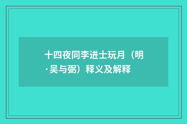十四夜同李进士玩月（明·吴与弼）释义及解释