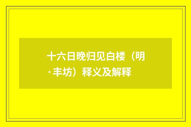 十六日晚归见白楼（明·丰坊）释义及解释
