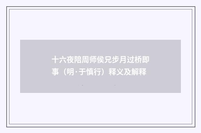 十六夜陪周师侯兄步月过桥即事（明·于慎行）释义及解释