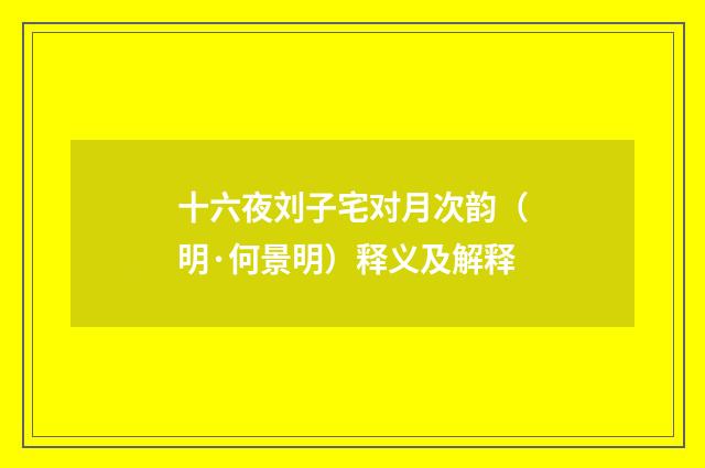 十六夜刘子宅对月次韵（明·何景明）释义及解释
