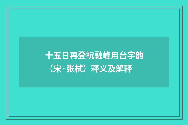 十五日再登祝融峰用台字韵（宋·张栻）释义及解释