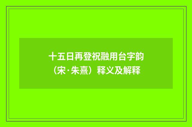 十五日再登祝融用台字韵（宋·朱熹）释义及解释