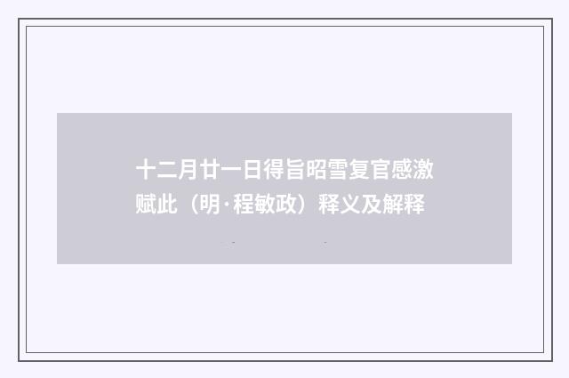 十二月廿一日得旨昭雪复官感激赋此（明·程敏政）释义及解释